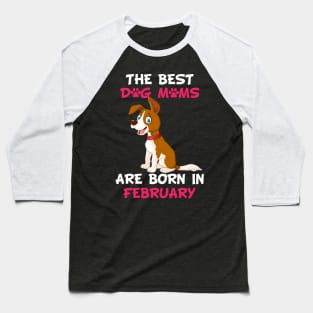 The Best Dog Moms Are Born In February Baseball T-Shirt